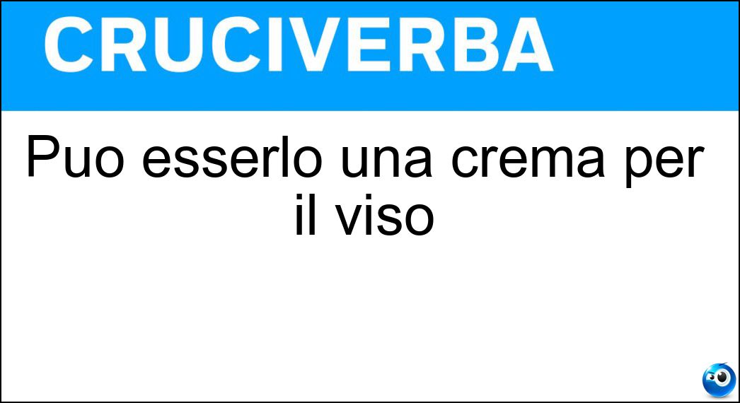 Può esserlo una crema per il viso Soluzione Cruciverba: Può esserlo una crema per il viso - Risposta Reidratante