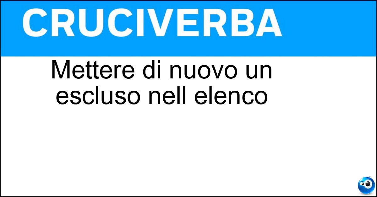Mettere di nuovo un escluso nell elenco Soluzione Mettere di nuovo un escluso nell elenco - Reinserire