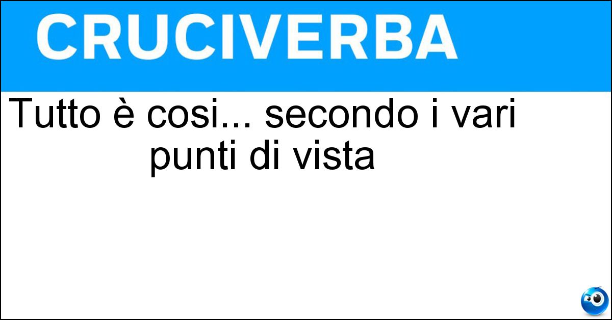 Soluzione Tutto è cosi... secondo i vari punti di vista - Relativo