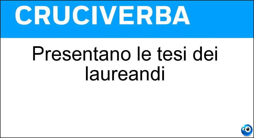 Presentano le tesi dei laureandi Soluzione Cruciverba: Presentano le tesi dei laureandi - Risposta Relatori