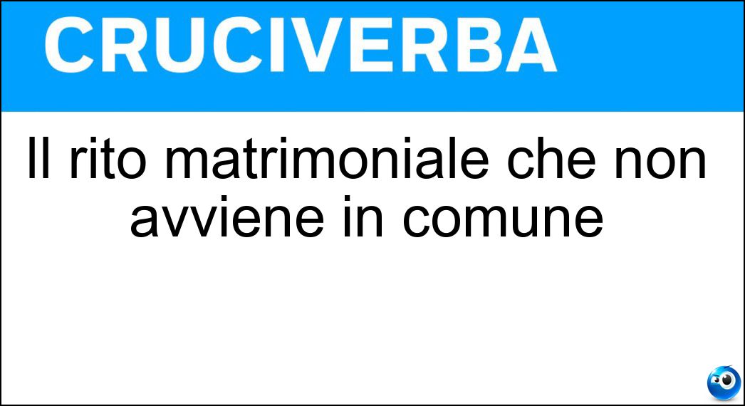 Il rito matrimoniale che non avviene in comune Soluzione Il rito matrimoniale che non avviene in comune - Religioso