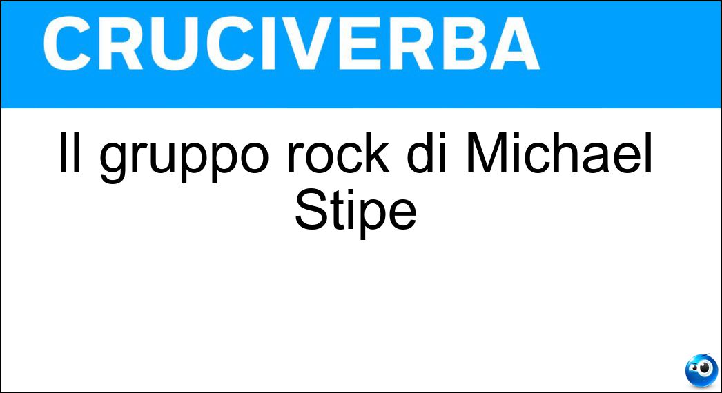 Il gruppo rock di Michael Stipe Soluzione Cruciverba: Il gruppo rock di Michael Stipe - Risposta Rem
