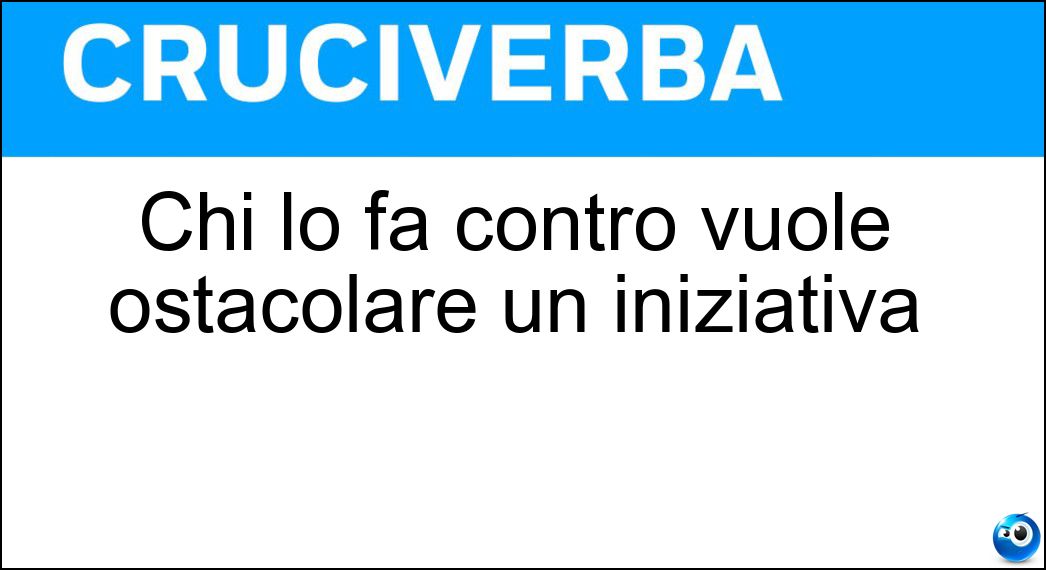 Chi lo fa contro vuole ostacolare un iniziativa Soluzione Cruciverba: Chi lo fa contro vuole ostacolare un iniziativa - Risposta Remare