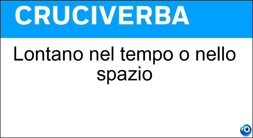 Lontano nel tempo o nello spazio