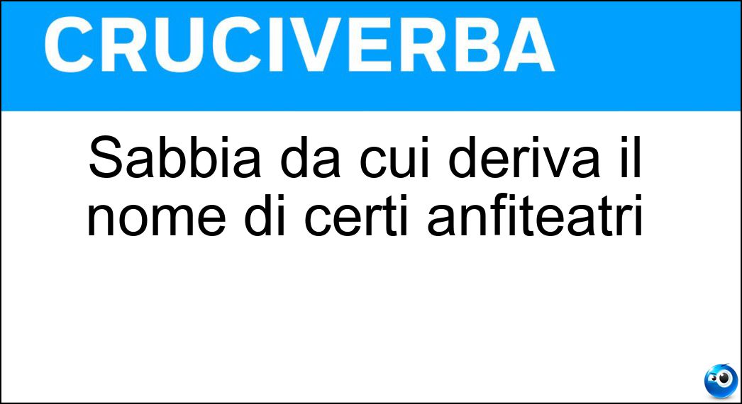 Sabbia da cui deriva il nome di certi anfiteatri