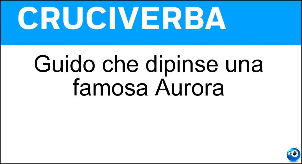 Guido che dipinse una famosa Aurora Soluzione Cruciverba: Guido che dipinse una famosa Aurora - Risposta Reni