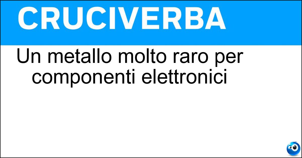 Un metallo molto raro per componenti elettronici Soluzione Un metallo molto raro per componenti elettronici - Renio