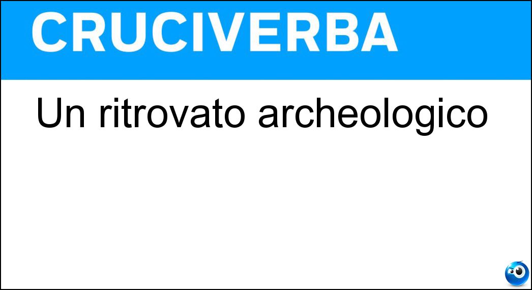 Un ritrovato archeologico Soluzione Cruciverba: Un ritrovato archeologico - Risposta Reperto