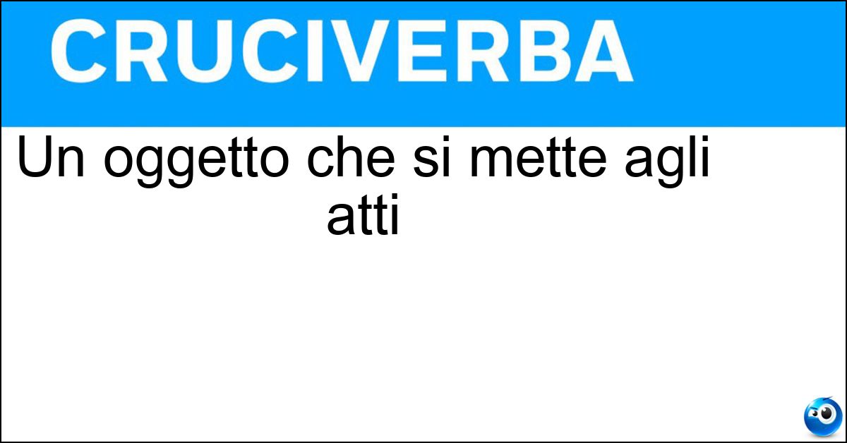 Soluzione Un oggetto che si mette agli atti - Reperto