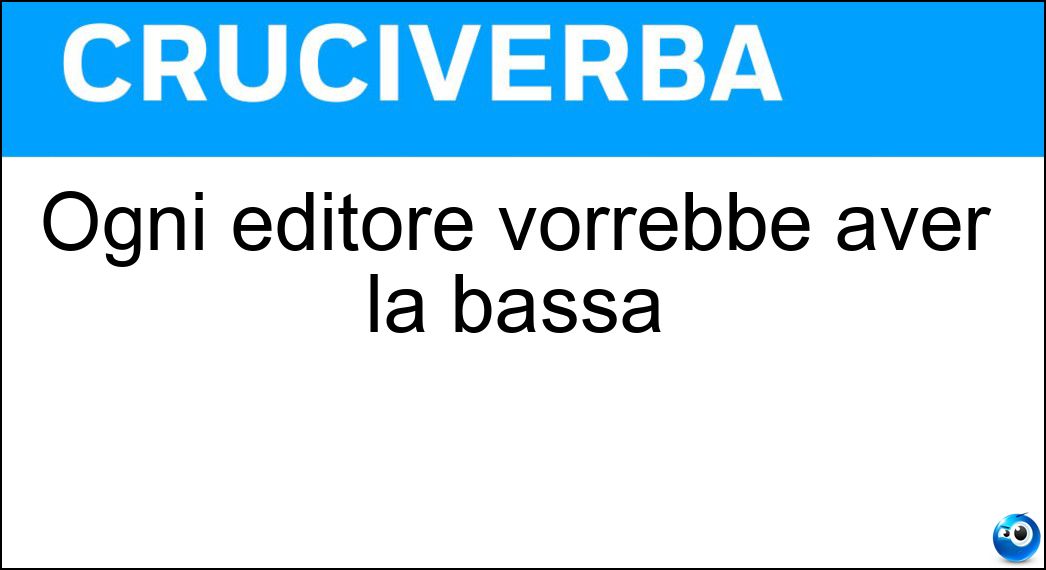 Ogni editore vorrebbe aver la bassa