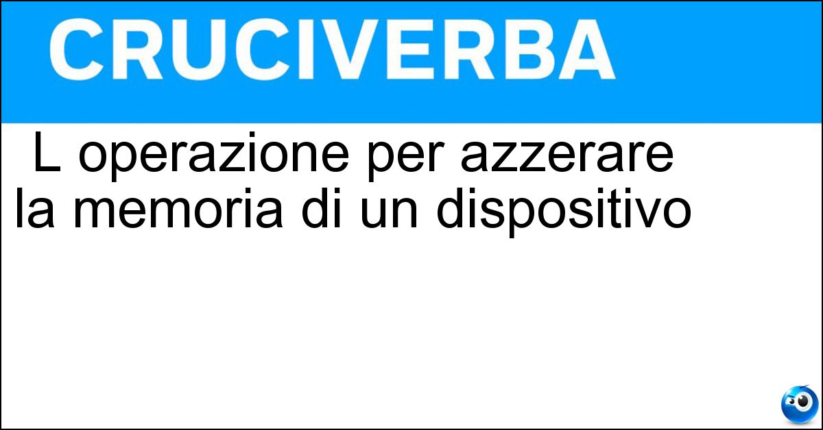 L operazione per azzerare la memoria di un dispositivo Soluzione L operazione per azzerare la memoria di un dispositivo - Reset