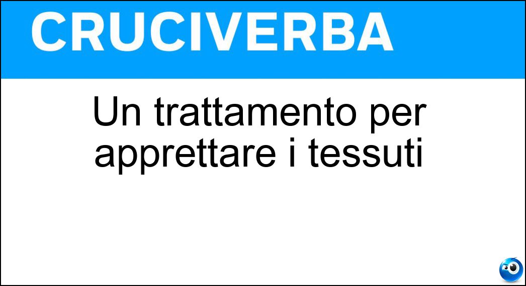 Un trattamento per apprettare i tessuti Soluzione Cruciverba: Un trattamento per apprettare i tessuti - Risposta Resinatura