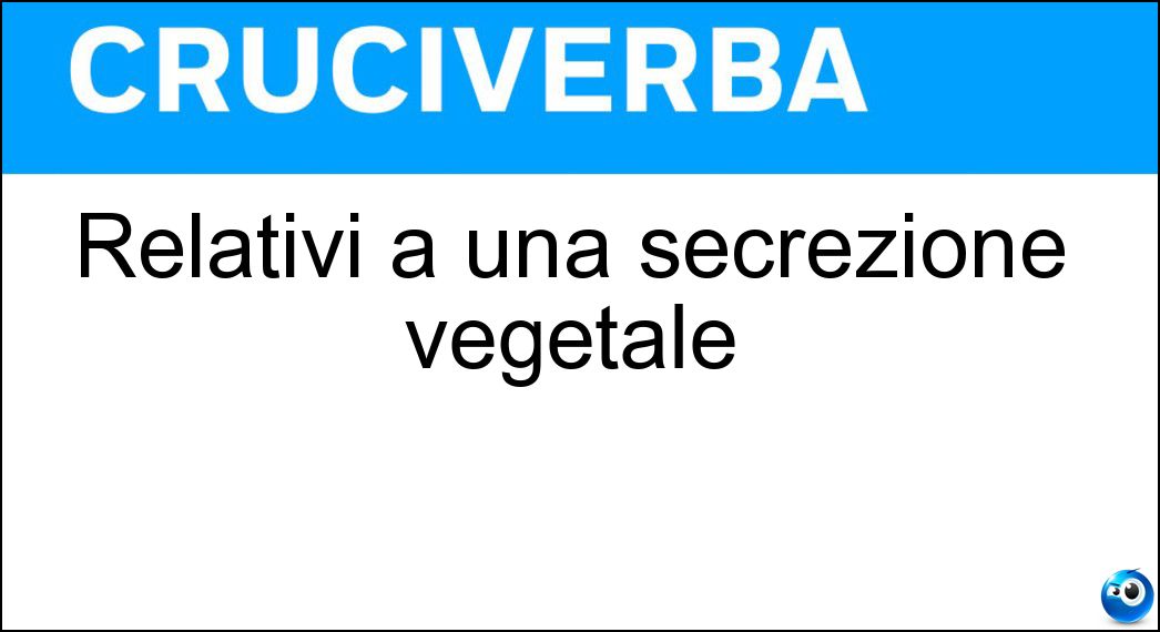 Relativi a una secrezione vegetale Soluzione Cruciverba: Relativi a una secrezione vegetale - Risposta Resinosi