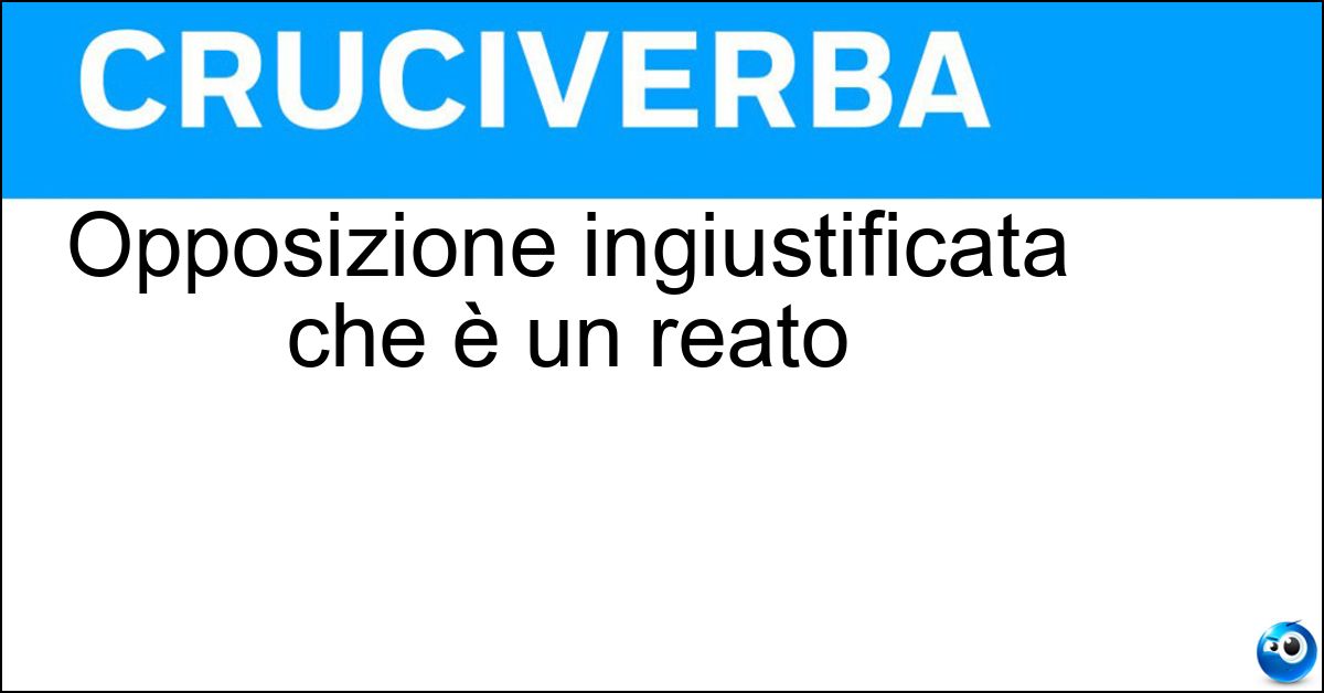 Opposizione ingiustificata che è un reato Soluzione Opposizione ingiustificata che è un reato - Resistenza All Autorità