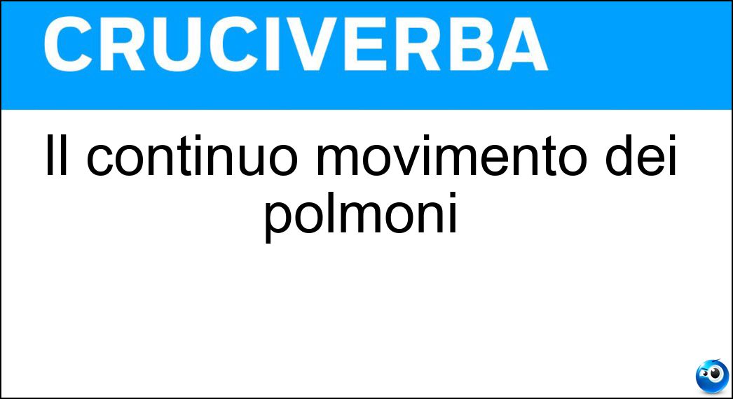 Il continuo movimento dei polmoni Soluzione Cruciverba: Il continuo movimento dei polmoni - Risposta Respiro