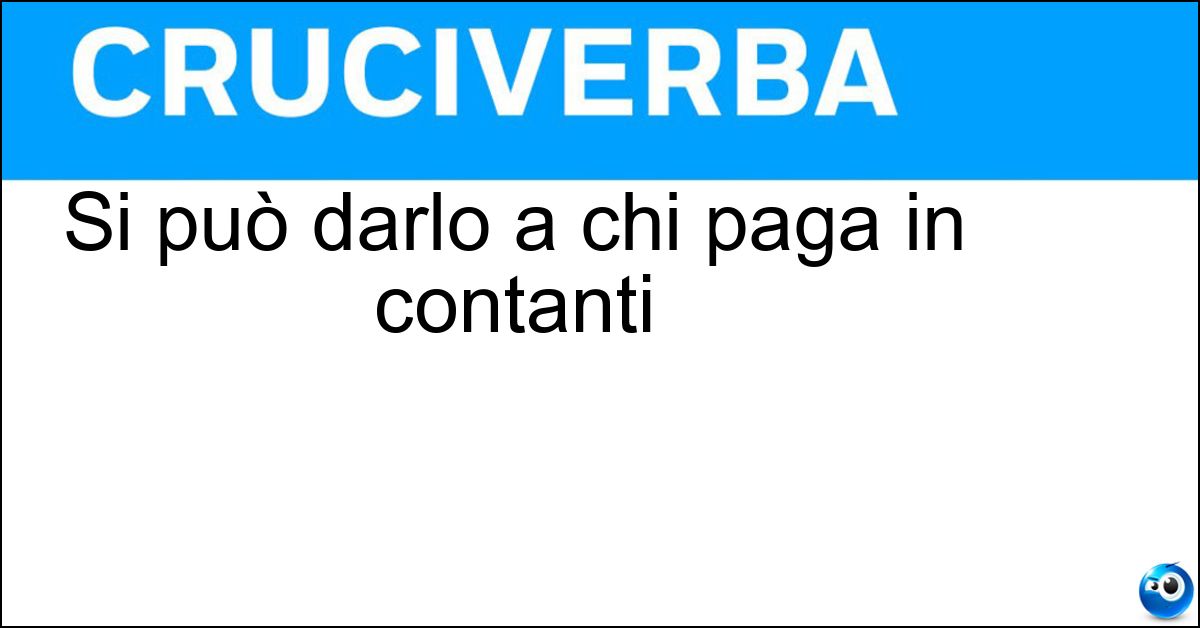 Soluzione Si può darlo a chi paga in contanti - Resto