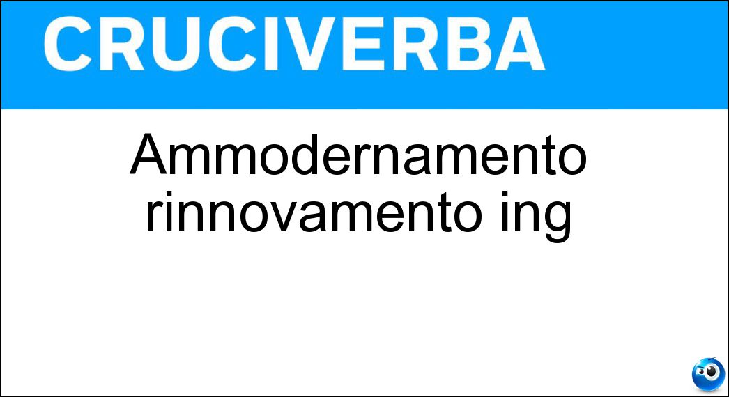 Ammodernamento rinnovamento ing Soluzione Cruciverba: Ammodernamento rinnovamento ing - Risposta Restyling