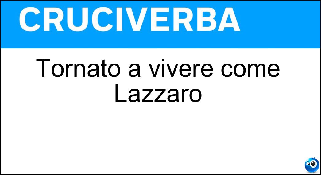 Tornato a vivere come Lazzaro Soluzione Cruciverba: Tornato a vivere come Lazzaro - Risposta Resuscitato
