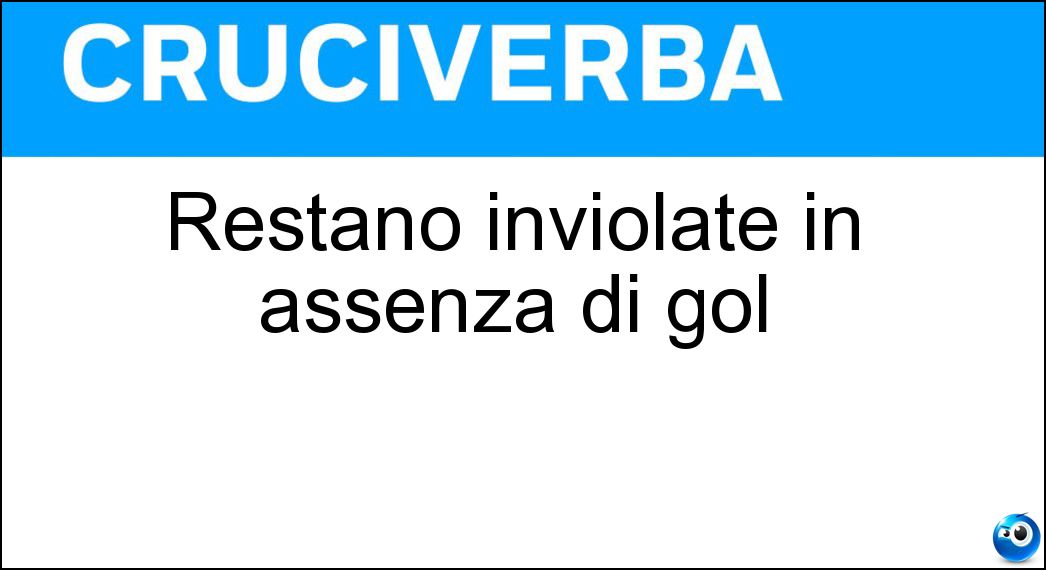 Restano inviolate in assenza di gol Soluzione Restano inviolate in assenza di gol - Reti