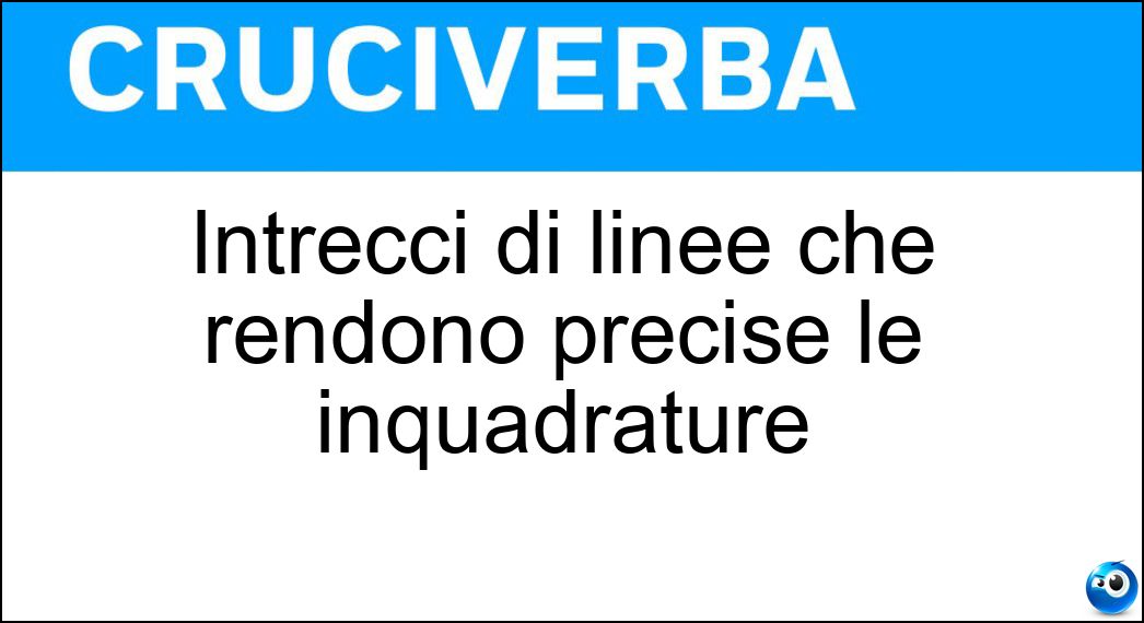 Intrecci di linee che rendono precise le inquadrature