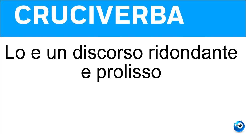 Lo è un discorso ridondante e prolisso