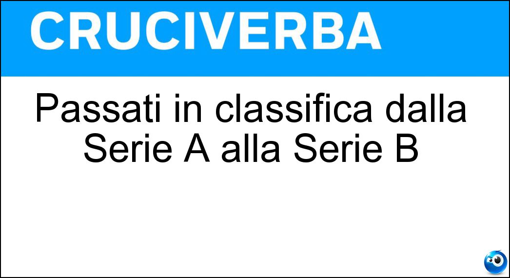Passati in classifica dalla Serie A alla Serie B Soluzione Passati in classifica dalla Serie A alla Serie B - Retrocessi