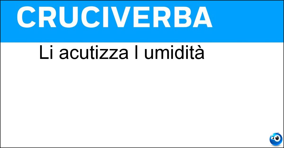Li acutizza l umidità Li acutizza l umidità
