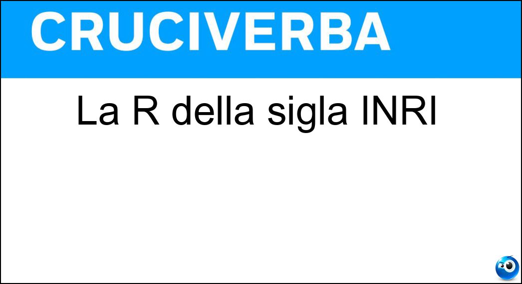 La R della sigla INRI Soluzione Cruciverba: La R della sigla INRI - Risposta Rex