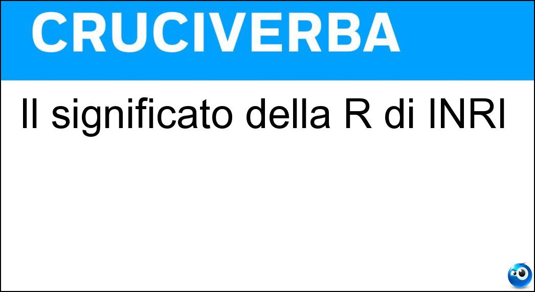 Il significato della R di INRI Soluzione Cruciverba: Il significato della R di INRI - Risposta Rex