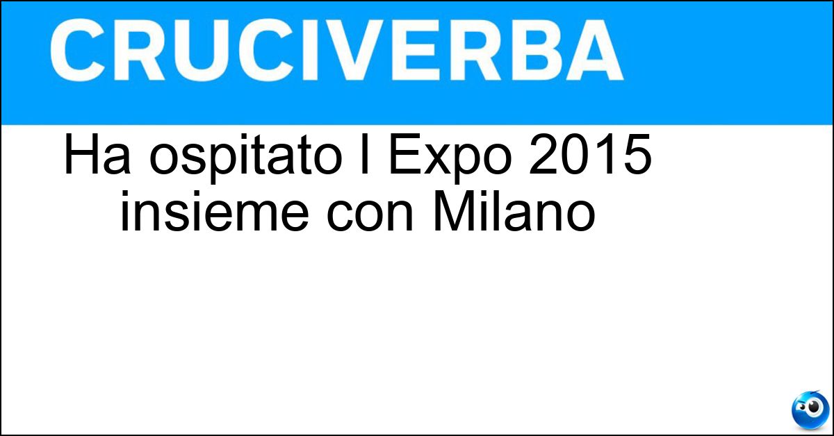 Ha ospitato l Expo 2015 insieme con Milano Soluzione Ha ospitato l Expo 2015 insieme con Milano - Rho