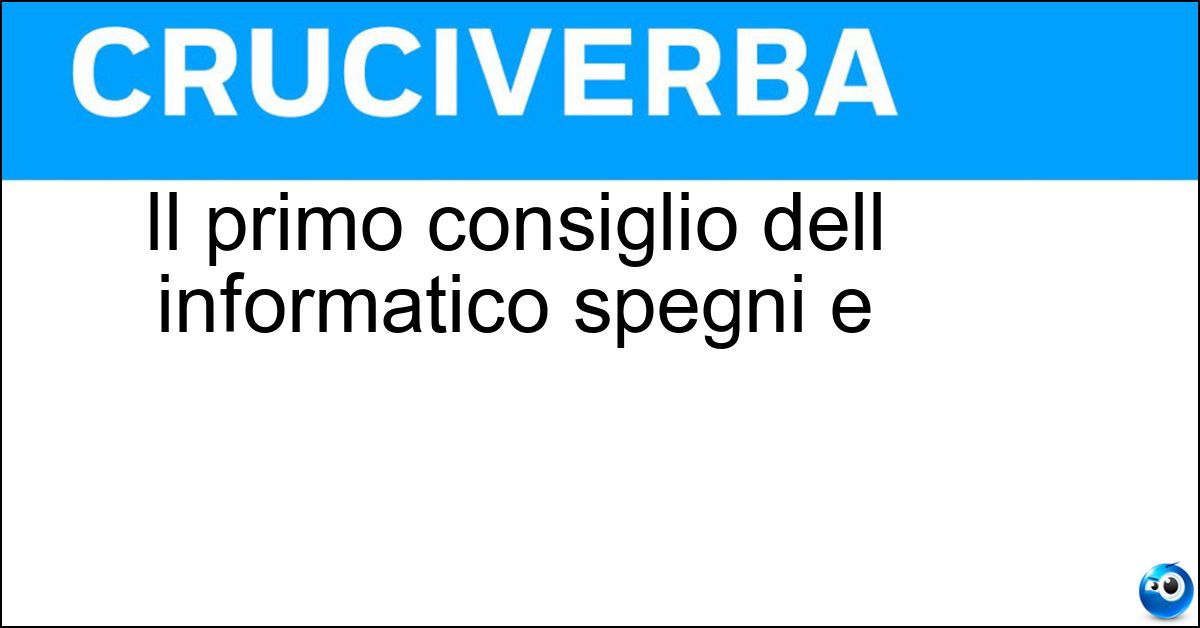 Il primo consiglio dell informatico spegni e Soluzione Il primo consiglio dell informatico spegni e - Riaccendi