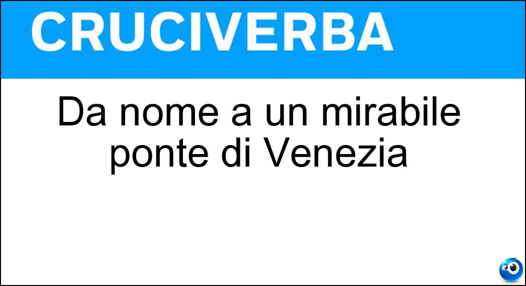 Dà nome a un mirabile ponte di Venezia