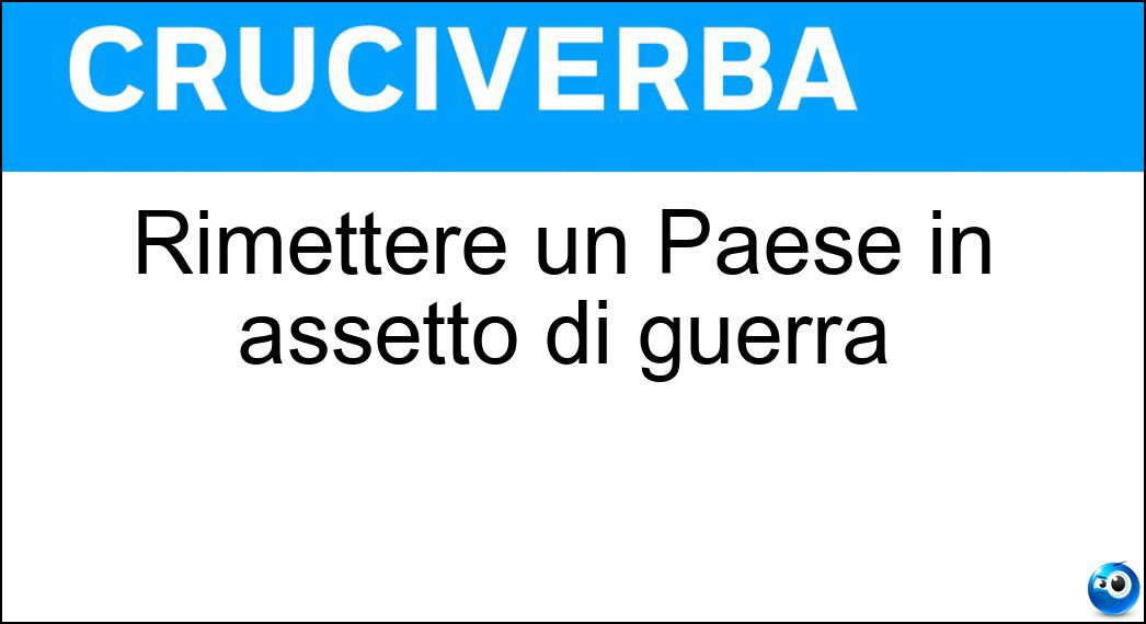 Rimettere un Paese in assetto di guerra Soluzione Rimettere un Paese in assetto di guerra - Riarmare
