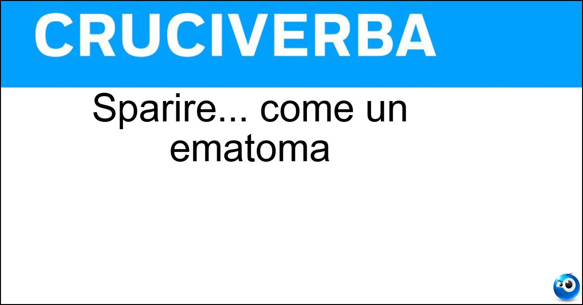 Sparire... come un ematoma Soluzione Sparire... come un ematoma - Riassorbirsi