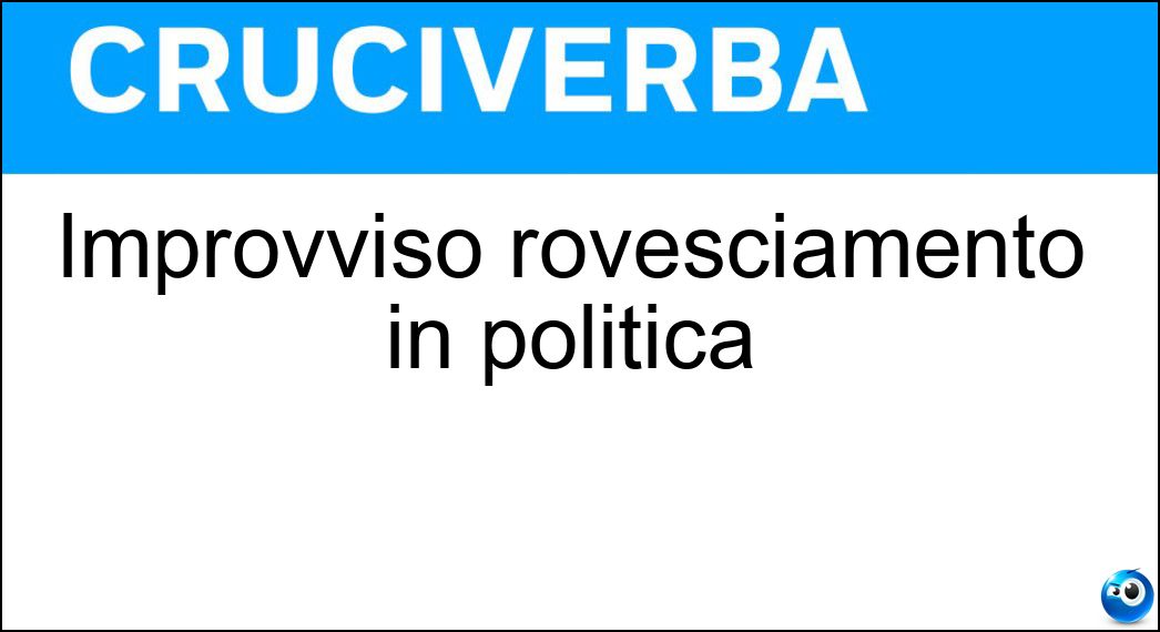 Improvviso rovesciamento in politica Soluzione Improvviso rovesciamento in politica - Ribaltone