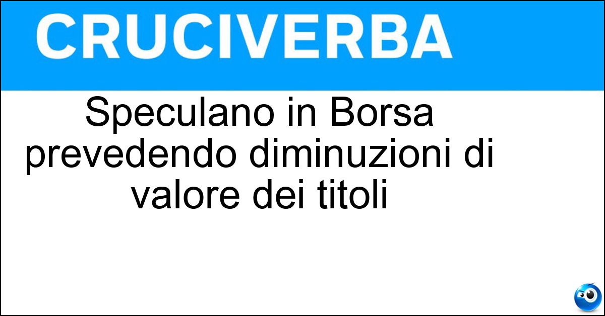 Soluzione Speculano in Borsa prevedendo diminuzioni di valore dei titoli - Ribassisti