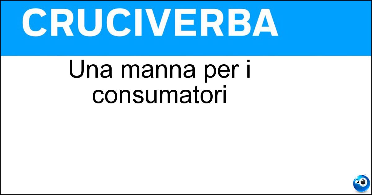 Una manna per i consumatori Soluzione Una manna per i consumatori - Ribasso