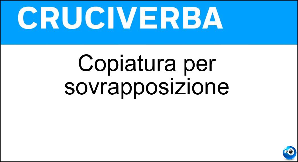 Copiatura per sovrapposizione Soluzione Cruciverba: Copiatura per sovrapposizione - Risposta Ricalco