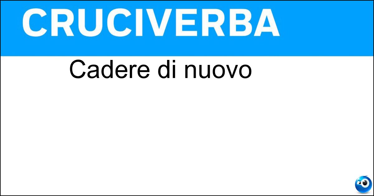 Cadere di nuovo Soluzione Cadere di nuovo - Ricascare