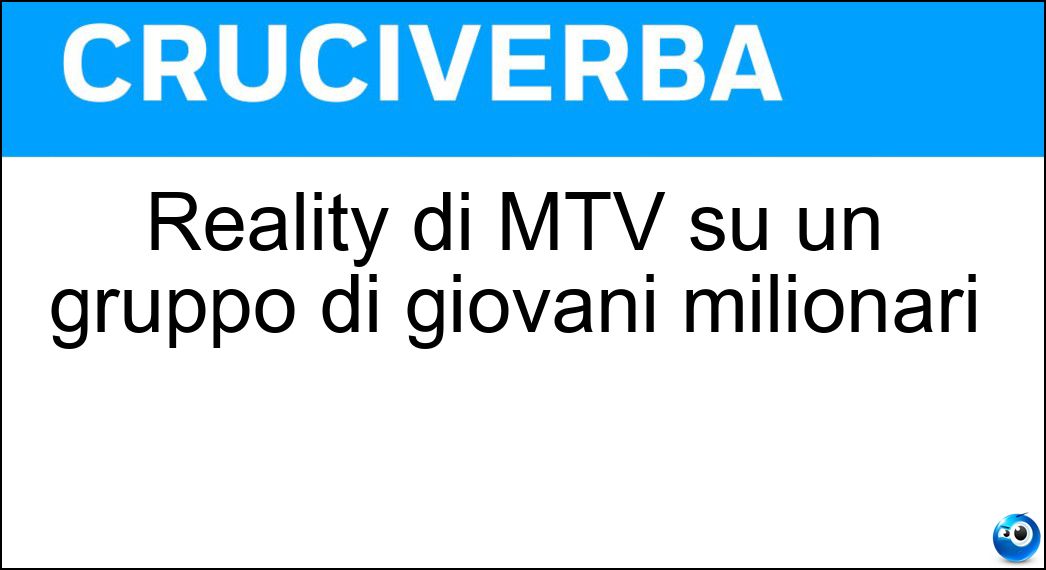 Reality di MTV su un gruppo di giovani milionari Soluzione Reality di MTV su un gruppo di giovani milionari - Riccanza