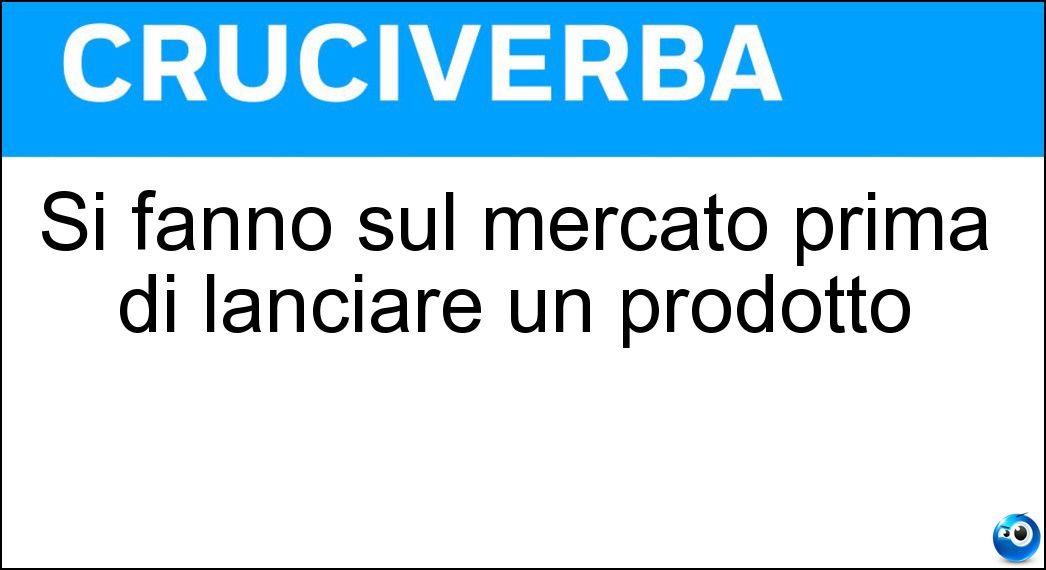 Si fanno sul mercato prima di lanciare un prodotto Soluzione Si fanno sul mercato prima di lanciare un prodotto - Ricerche