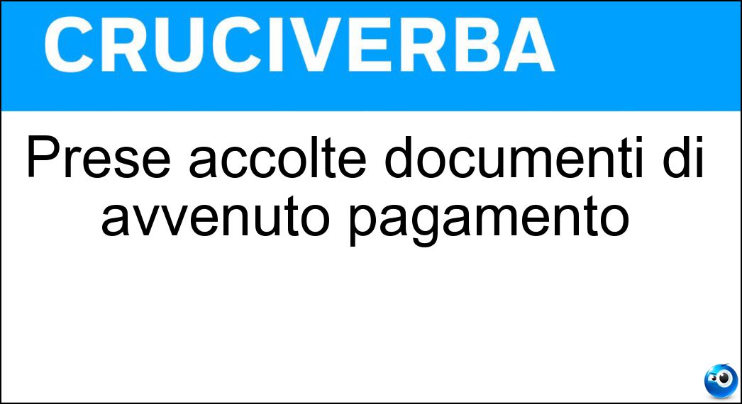 Prese accolte documenti di avvenuto pagamento Soluzione Cruciverba: Prese accolte documenti di avvenuto pagamento - Risposta Ricevute