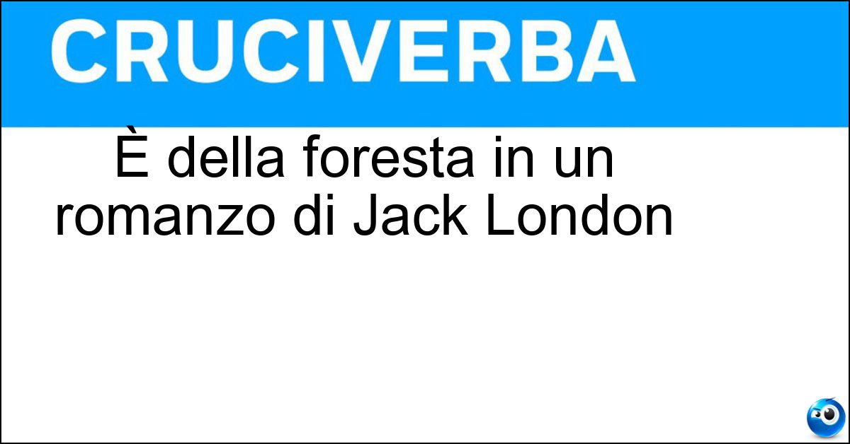 È della foresta in un romanzo di Jack London Soluzione È della foresta in un romanzo di Jack London - Richiamo
