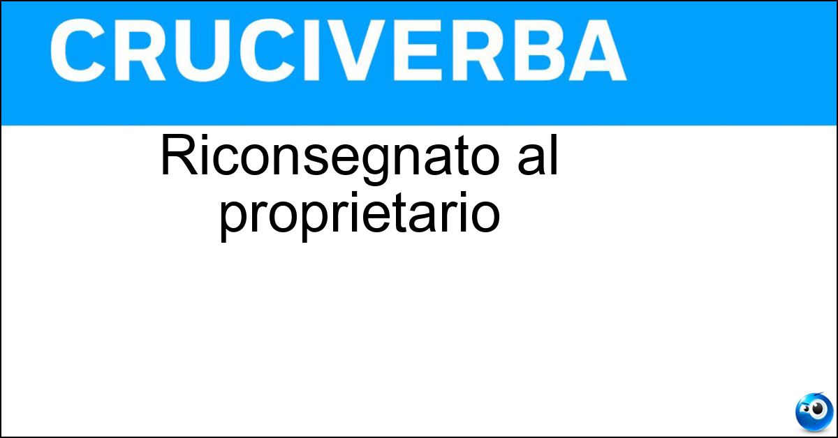 Soluzione Riconsegnato al proprietario - Ridato