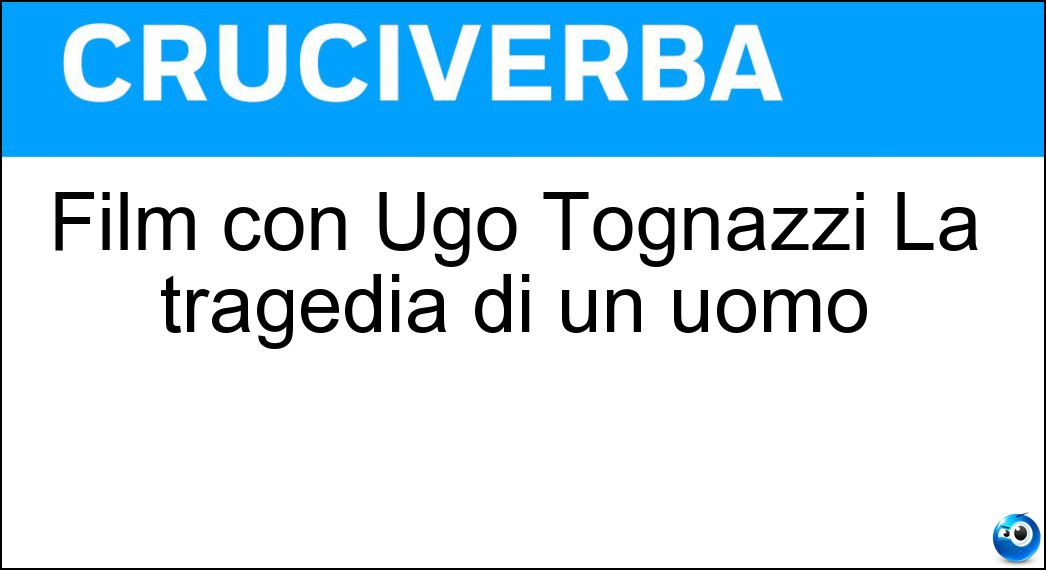 Film con Ugo Tognazzi La tragedia di un uomo Soluzione Cruciverba: Film con Ugo Tognazzi La tragedia di un uomo - Risposta Ridicolo