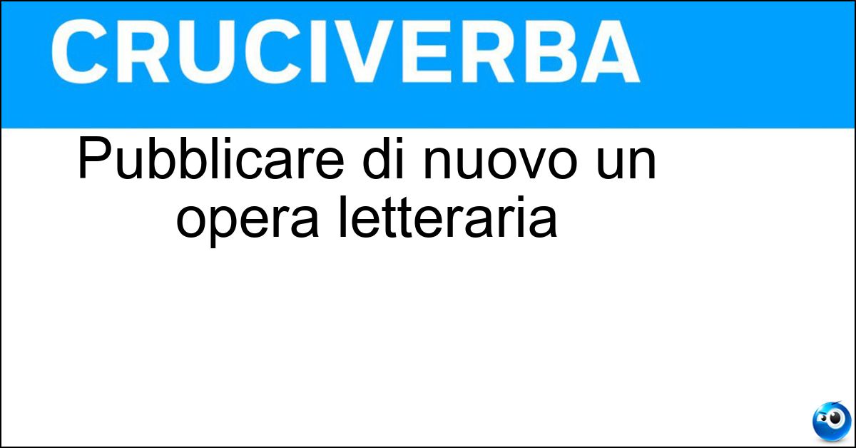 Pubblicare di nuovo un opera letteraria Soluzione Pubblicare di nuovo un opera letteraria - Rieditare