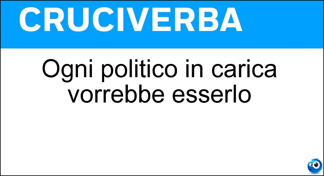 Ogni politico in carica vorrebbe esserlo Soluzione Cruciverba: Ogni politico in carica vorrebbe esserlo - Risposta Rieletto