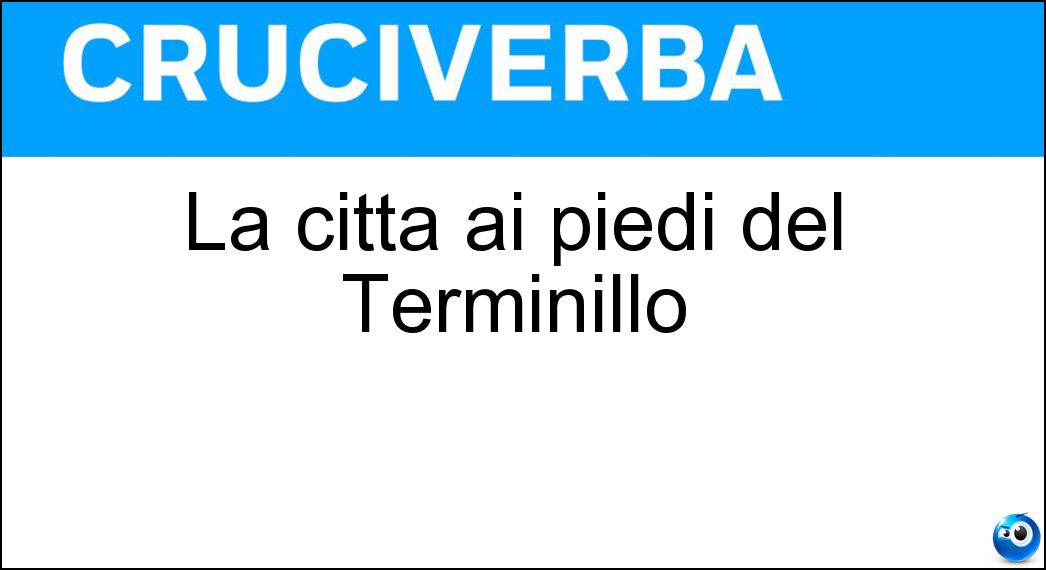 La città ai piedi del Terminillo Soluzione Cruciverba: La città ai piedi del Terminillo - Risposta Rieti
