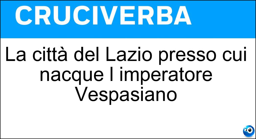 La città del Lazio presso cui nacque l imperatore Vespasiano