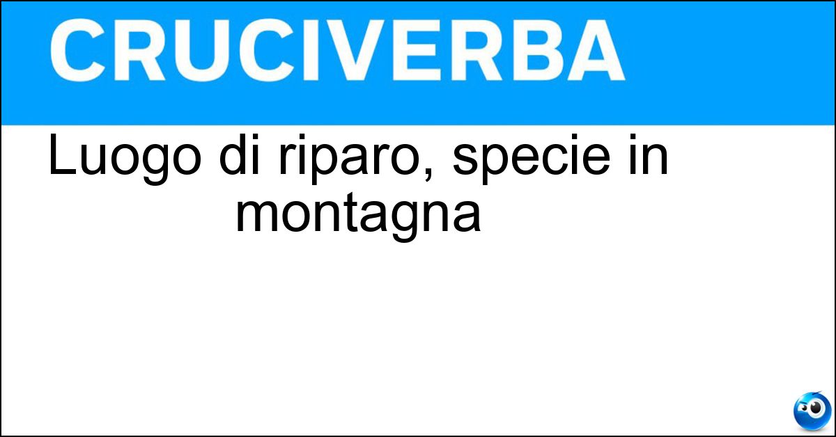Soluzione Luogo di riparo, specie in montagna - Rifugio